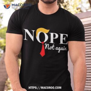 Nope Not Again Funny Trump Shirt