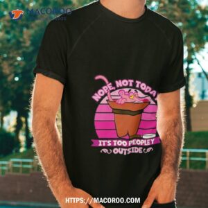 Nope Not Today It’s Too Peopley Outside Pink Panther Shirt