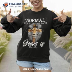 normal isn t coming back but jesus is cross christian shirt sweatshirt 1