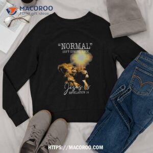 normal isn t coming back but jesus is cross christian shirt sweatshirt