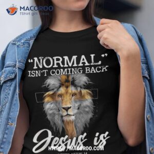 Normal Isn’t Coming Back But Jesus Is Cross Christian Shirt