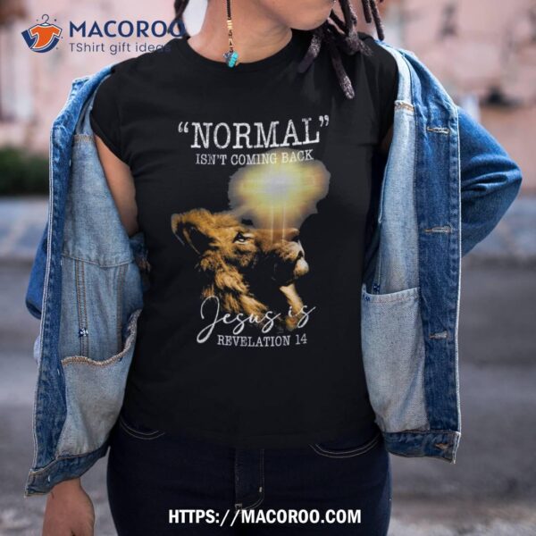 Normal Isn’t Coming Back But Jesus Is Cross Christian Shirt