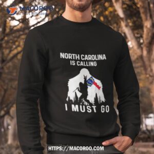 North Carolina Is Calling I Must Go Bigfoot Flag Shirt 2 north carolina is calling i must go bigfoot flag shirt sweatshirt