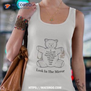 northstardoll if you are still searching for that one person who will change your life look in the mirror shirt tank top 4