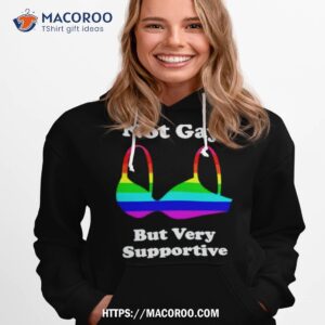 not gay but very supportive shirt hoodie 1