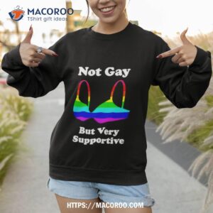 not gay but very supportive shirt sweatshirt 1