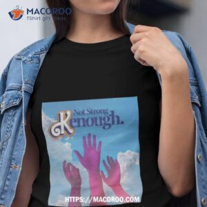 Not Strong Kenough Limited Edition Shirt