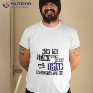 now go stand in the corner and think about what you did shirt tshirt 2
