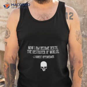now i am become death destroyer of worlds j robert oppenheimer cillian murphy shirt tank top