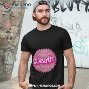 Now I Am Become Death The Destroyer Of Worlds Barbenheimer Shirt