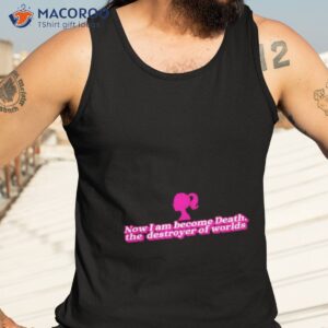 now i am become death the destroyer of worlds barbie shirt tank top 3