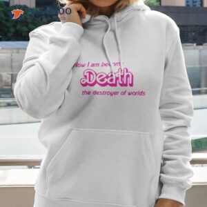 now i am become death the destroyer of worlds shirt hoodie