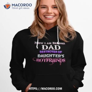 now i become dad destroyer of daughters boyfriends shirt hoodie 1