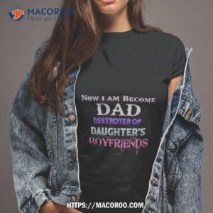 now i become dad destroyer of daughters boyfriends shirt tshirt 2