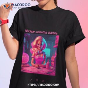 Nuclear Scientist Barbie 7 21 23 Shirt