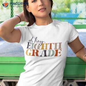 oh hey eighth grade back to school for teachers and students shirt tshirt 1