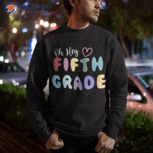 oh hey fifth grade back to school students 5th teacher shirt sweatshirt