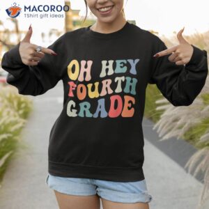 oh hey fourth grade groovy funny back to school teacher kids shirt sweatshirt 1