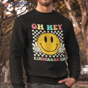 oh hey kindergarten back to school for teachers and students shirt sweatshirt