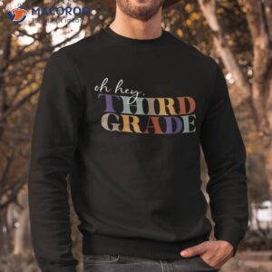 oh hey third grade back to school for teachers shirt sweatshirt