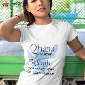 ohana means family family means nobody fights type 1 diabetes alone shirt tshirt 1