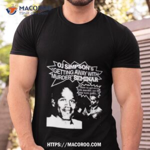 oj simpson s getting away with murder seminar shirt tshirt