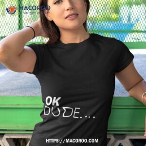 ok dude shirt tshirt 1