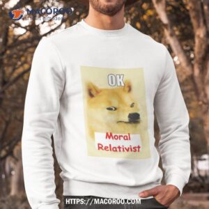 ok moral relativisshirt sweatshirt
