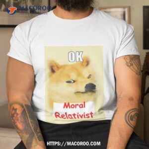 Ok Moral Relativisshirt