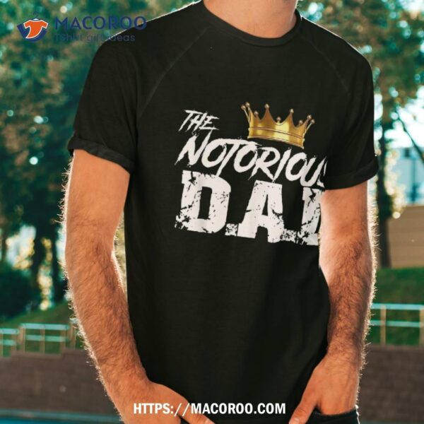 Old School Funny Hip Hop Fathers Day Notorious Dad Shirt