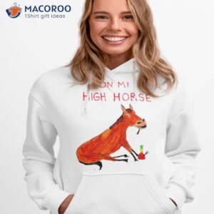 on my high horse shirt hoodie 1