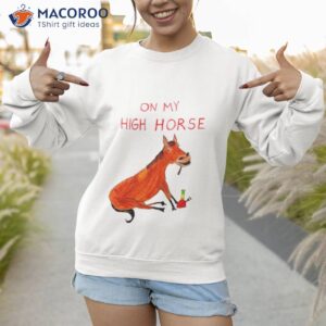 on my high horse shirt sweatshirt 1