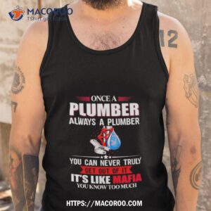 once a plumber always a plumber you can never truly get out of ishirt tank top