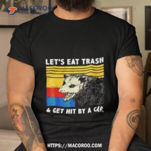 Opossum Let’s Eat Trash And Get Hit By A Car Shirt