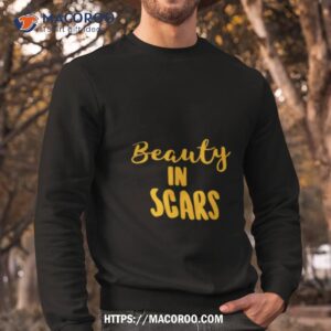 original beauty in scars shirt sweatshirt