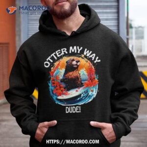 otter 841 shirt otter my way dude shirt hoodie