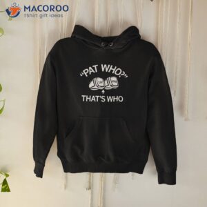 pat who thats who shirt hoodie