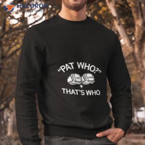 pat who thats who shirt sweatshirt