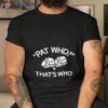 Pat Who That’s Who Shirt