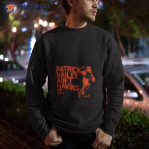 patrick bailey aint having it shirt sweatshirt