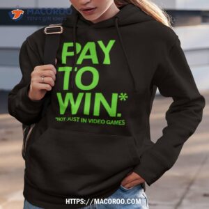 Pay To Win Not Just In Video Games Shirt 1 pay to win not just in video games shirt hoodie 3