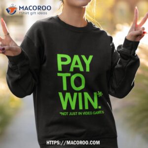 Pay To Win Not Just In Video Games Shirt 2 pay to win not just in video games shirt sweatshirt 2