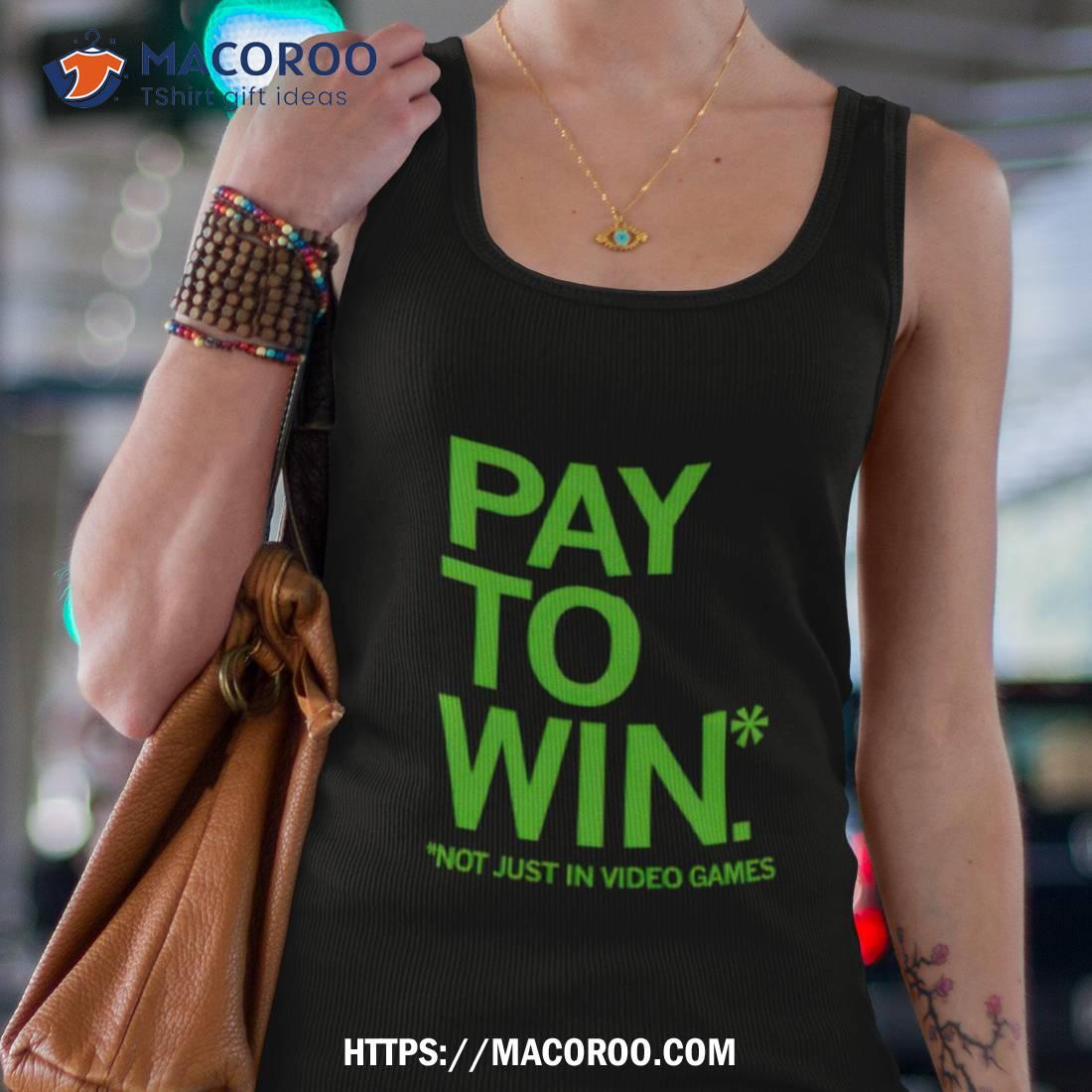 Pay To Win Not Just In Video Games Shirt Pay To Win Not Just In Video Games Shirt