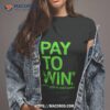 Pay To Win Not Just In Video Games Shirt