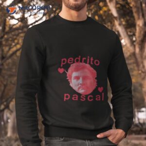 pedrito pascal meme movie pedro pascal shirt sweatshirt