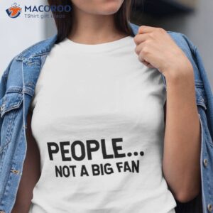 People Not A Big Fan Shirt