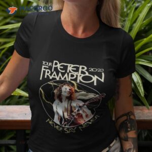 peter frampton 2023 tour never say never tour shirt tshirt 3