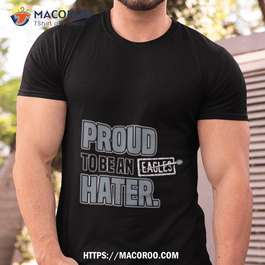 Philadelphia Eagles Proud To Be An Eagles Hater Shirt Philadelphia Eagles Proud To Be An Eagles Hater Shirt