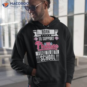 philadelphia phillies born to support phillies force to go to school shirt hoodie 1