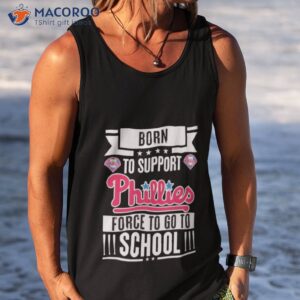 philadelphia phillies born to support phillies force to go to school shirt tank top